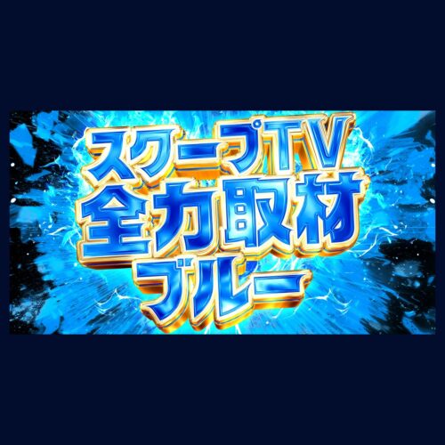 スクープTV全力取材ブルー